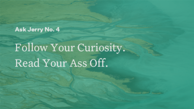 Follow Your Curiosity. Read Your Ass Off.